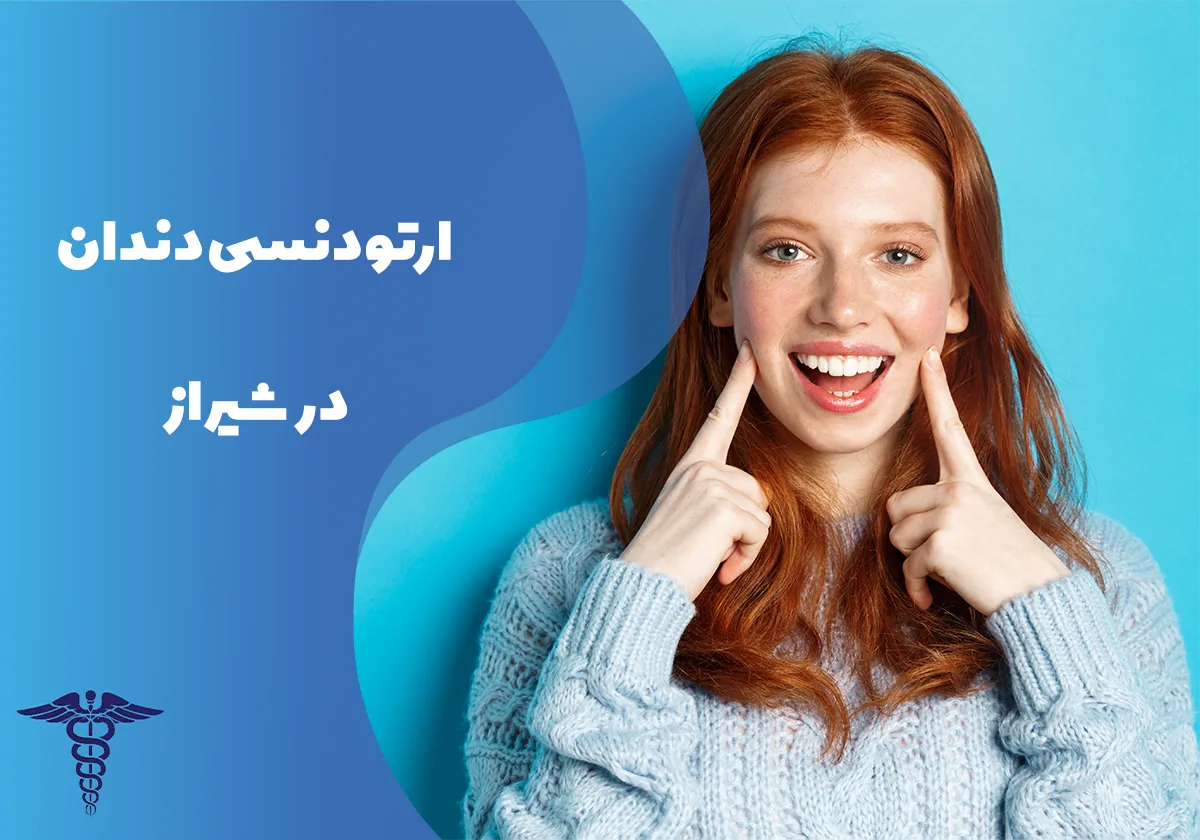 ارتودنسی دندان در شیراز - راهنمای کامل مراحل، هزینه و مراقبت های بعد از ارتودنسی